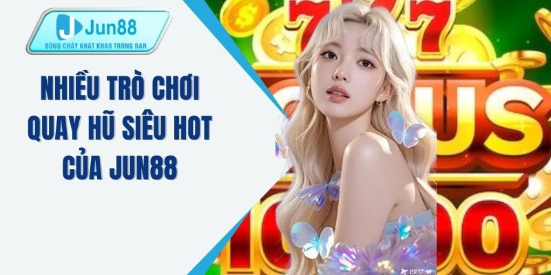 Nhiều trò chơi quay hũ siêu hot của JUN88