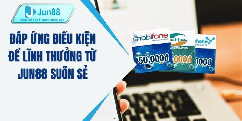 Đáp ứng điều kiện để lĩnh thưởng từ JUN88 suôn sẻ 